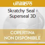 Skratchy Seal - Superseal 3D cd