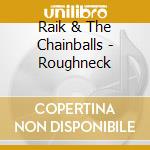 Raik & The Chainballs - Roughneck cd