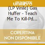 (LP Vinile) Gas Huffer - Teach Me To Kill-Pd (7