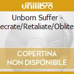 Unborn Suffer - Desecrate/Retaliate/Obliterate cd musicale di Unborn Suffer