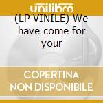 (LP VINILE) We have come for your cd