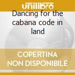 Dancing for the cabana code in land cd
