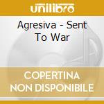 Agresiva - Sent To War cd musicale di Agresiva
