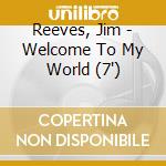 Reeves, Jim - Welcome To My World (7') cd