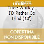 Trixie Whitley - I'D Rather Go Blind (10') cd