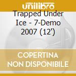 Trapped Under Ice - 7-Demo 2007 (12') cd