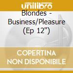 Blondes - Business/Pleasure (Ep 12'') cd