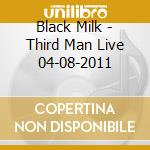 Black Milk - Third Man Live 04-08-2011 cd musicale di Black Milk