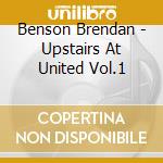 Benson Brendan - Upstairs At United Vol.1 cd musicale di Benson Brendan