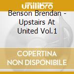 Benson Brendan - Upstairs At United Vol.1 cd