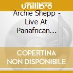 Archie Shepp - Live At Panafrican -180Gr cd musicale di Archie Shepp