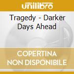 Tragedy - Darker Days Ahead cd