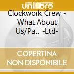 Clockwork Crew - What About Us/Pa.. -Ltd- cd musicale di Clockwork Crew