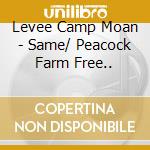 Levee Camp Moan - Same/ Peacock Farm Free.. cd