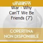 War - Why Can'T We Be Friends (7') cd