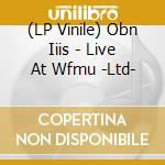 (LP Vinile) Obn Iiis - Live At Wfmu -Ltd- cd