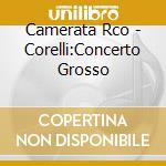 Camerata Rco - Corelli:Concerto Grosso cd musicale di Camerata Rco