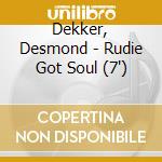 Dekker, Desmond - Rudie Got Soul (7