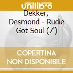 Dekker, Desmond - Rudie Got Soul (7') cd