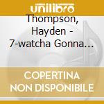 Thompson, Hayden - 7-watcha Gonna Do /.. cd musicale di Thompson, Hayden