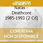 Natas - Deathcore 1985-1993 (2 Cd) cd