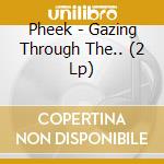Pheek - Gazing Through The.. (2 Lp) cd