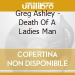Greg Ashley - Death Of A Ladies Man cd