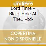 Lord Time - Black Hole At The.. -ltd- cd musicale di Lord Time