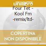 Four Tet - Kool Fm -remix/ltd- cd
