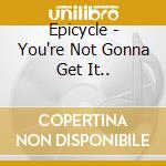Epicycle - You're Not Gonna Get It.. cd