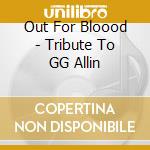 Out For Bloood - Tribute To GG Allin cd