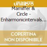 Mamiffer & Circle - Enharmonicintervals (2 Lp) cd musicale di Mamiffer & Circle