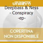 Deepbass & Ness - Conspiracy -ep- cd musicale di Deepbass & Ness