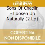Sons Of Chaplin - Loosen Up Naturally (2 Lp) cd musicale di Sons Of Chaplin
