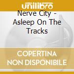 Nerve City - Asleep On The Tracks cd