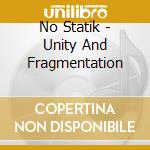 No Statik - Unity And Fragmentation cd musicale di No Statik
