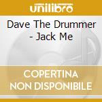 Dave The Drummer - Jack Me cd