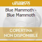 Blue Mammoth - Blue Mammoth cd musicale di Blue Mammoth