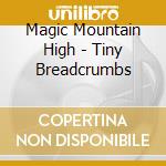 Magic Mountain High - Tiny Breadcrumbs cd musicale di Magic Mountain High
