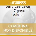 Jerry Lee Lewis - 7-great Balls.. -reissue- cd