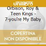 Orbison, Roy & Teen Kings - 7-you're My Baby cd musicale di Orbison, Roy & Teen Kings