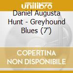 Daniel Augusta Hunt - Greyhound Blues (7') cd