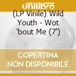 (LP Vinile) Wild Youth - Wot 'bout Me (7')