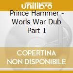 Prince Hammer - Worls War Dub Part 1 cd musicale di Prince Hammer