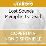 Lost Sounds - Memphis Is Dead cd musicale di Lost Sounds