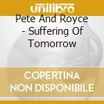 Pete And Royce - Suffering Of Tomorrow cd musicale di Pete And Royce