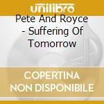 Pete And Royce - Suffering Of Tomorrow cd