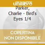 Parker, Charlie - Bird's Eyes 1/4 cd musicale di Parker, Charlie