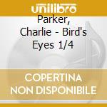 Parker, Charlie - Bird's Eyes 1/4 cd