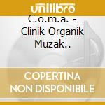 C.o.m.a. - Clinik Organik Muzak.. cd